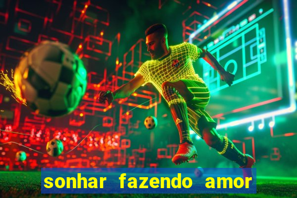 sonhar fazendo amor com outra pessoa jogo do bicho